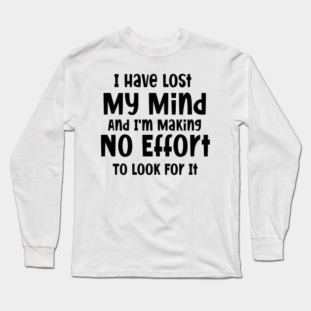 I have lost my mind and I'm making no effort to look for it Long Sleeve T-Shirt by SavageArt ⭐⭐⭐⭐⭐